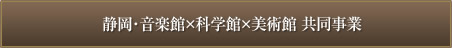 静岡･音楽館×科学館×美術館共同事業